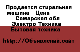 Продается стиральная машина › Цена ­ 5 000 - Самарская обл. Электро-Техника » Бытовая техника   